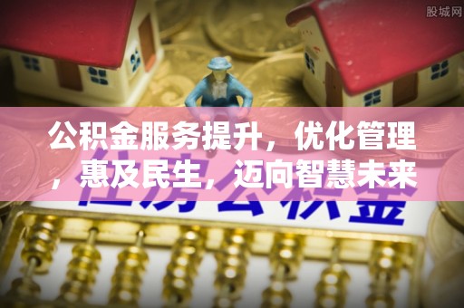 文圣公积金服务提升，优化管理，惠及民生，迈向智慧未来