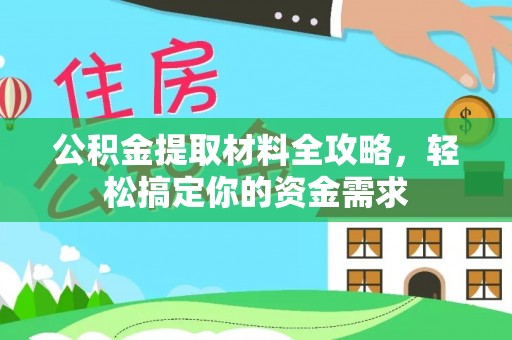 文圣公积金提取材料全攻略，轻松搞定你的资金需求