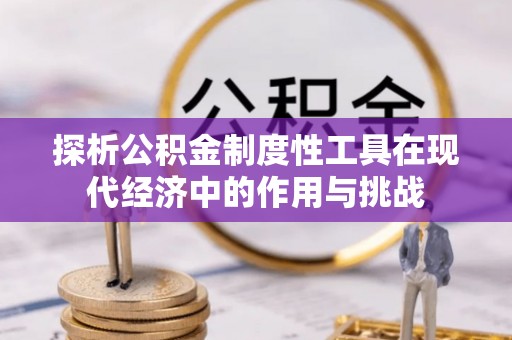 文圣探析公积金制度性工具在现代经济中的作用与挑战