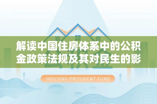 文圣解读中国住房体系中的公积金政策法规及其对民生的影响