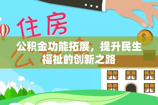 文圣公积金功能拓展，提升民生福祉的创新之路