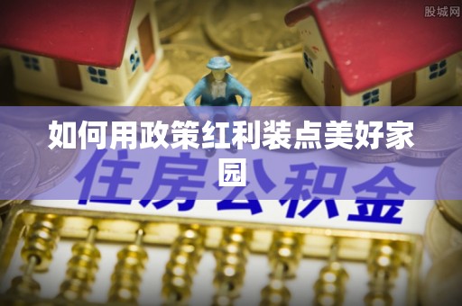 文圣如何用政策红利装点美好家园