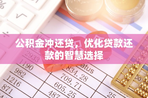 文圣公积金冲还贷，优化贷款还款的智慧选择