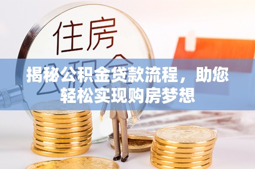 文圣揭秘公积金贷款流程，助您轻松实现购房梦想