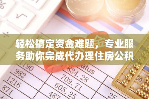文圣轻松搞定资金难题，专业服务助你完成代办理住房公积金提取