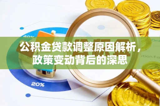 文圣公积金贷款调整原因解析，政策变动背后的深思
