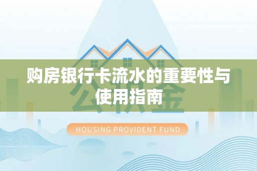 文圣购房银行卡流水的重要性与使用指南