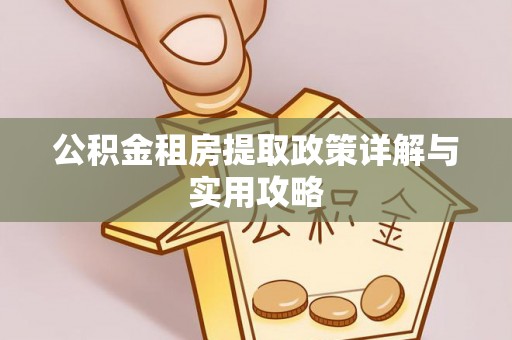 文圣公积金租房提取政策详解与实用攻略