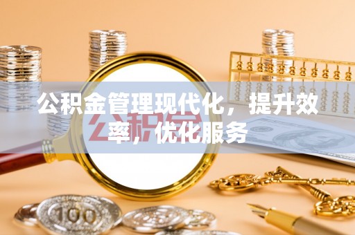文圣公积金管理现代化，提升效率，优化服务
