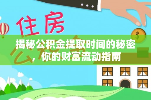 文圣揭秘公积金提取时间的秘密，你的财富流动指南