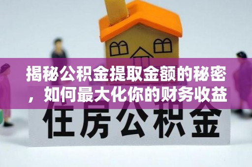文圣揭秘公积金提取金额的秘密，如何最大化你的财务收益