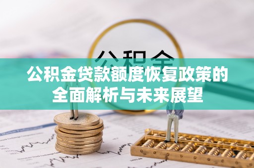 文圣公积金贷款额度恢复政策的全面解析与未来展望