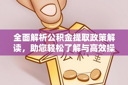 文圣全面解析公积金提取政策解读，助您轻松了解与高效操作