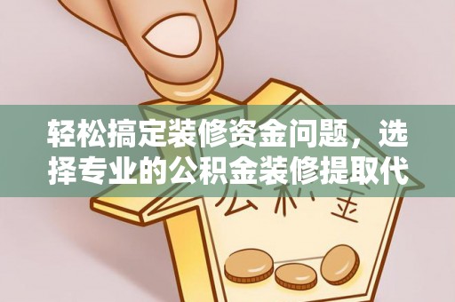 文圣轻松搞定装修资金问题，选择专业的公积金装修提取代办服务