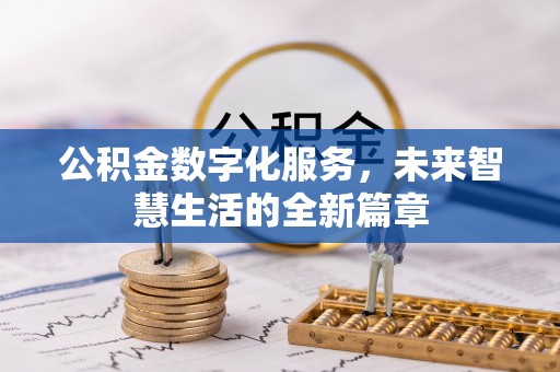 文圣公积金数字化服务，未来智慧生活的全新篇章