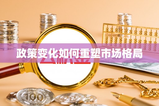 文圣政策变化如何重塑市场格局