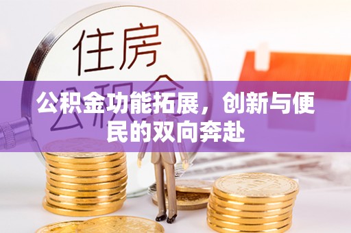 文圣公积金功能拓展，创新与便民的双向奔赴