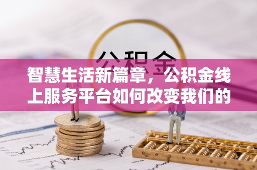 文圣智慧生活新篇章，公积金线上服务平台如何改变我们的日常