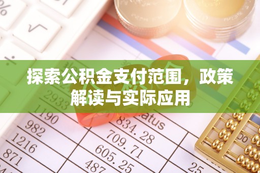 文圣探索公积金支付范围，政策解读与实际应用