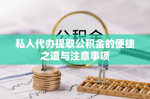 文圣私人代办提取公积金的便捷之道与注意事项