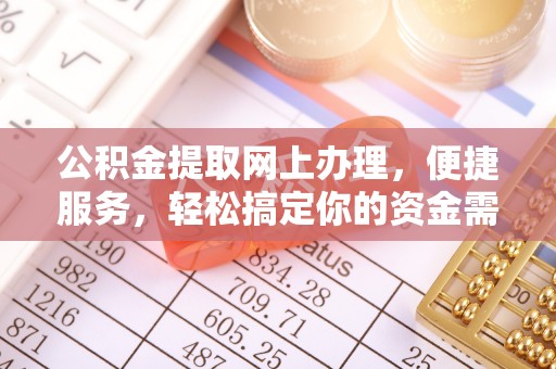 文圣公积金提取网上办理，便捷服务，轻松搞定你的资金需求