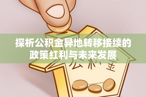 文圣探析公积金异地转移接续的政策红利与未来发展