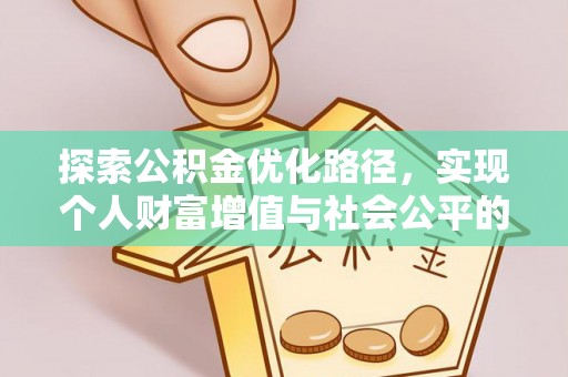 文圣探索公积金优化路径，实现个人财富增值与社会公平的双赢