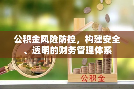 文圣公积金风险防控，构建安全、透明的财务管理体系