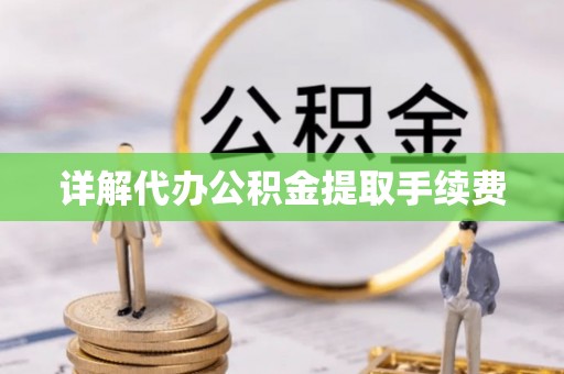 文圣详解代办公积金提取手续费