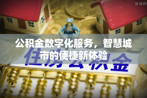 文圣公积金数字化服务，智慧城市的便捷新体验