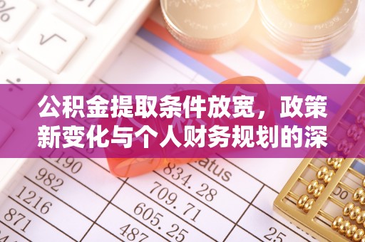 文圣公积金提取条件放宽，政策新变化与个人财务规划的深度解析