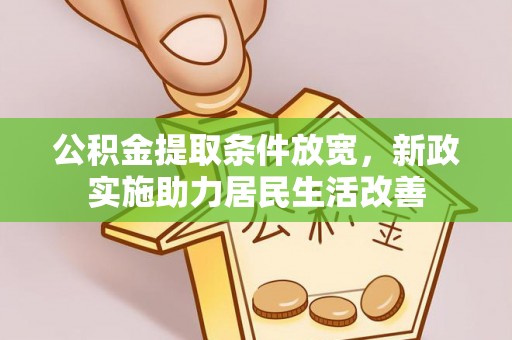 文圣公积金提取条件放宽，新政实施助力居民生活改善