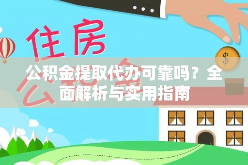 文圣公积金提取代办可靠吗？全面解析与实用指南