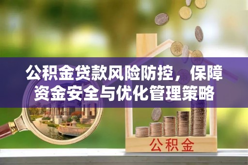 文圣公积金贷款风险防控，保障资金安全与优化管理策略