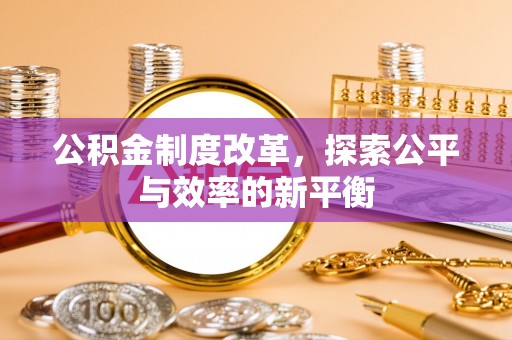 文圣公积金制度改革，探索公平与效率的新平衡