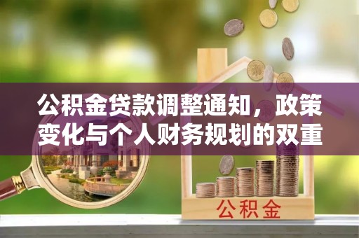 文圣公积金贷款调整通知，政策变化与个人财务规划的双重影响
