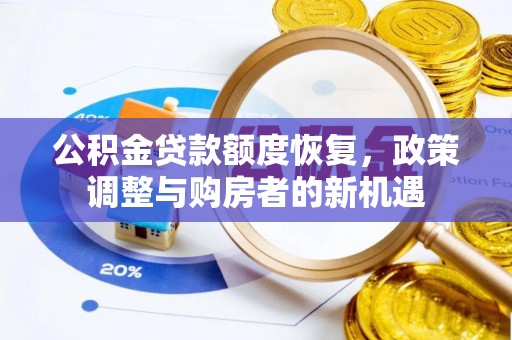 文圣公积金贷款额度恢复，政策调整与购房者的新机遇
