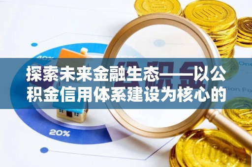 文圣探索未来金融生态——以公积金信用体系建设为核心的创新与发展